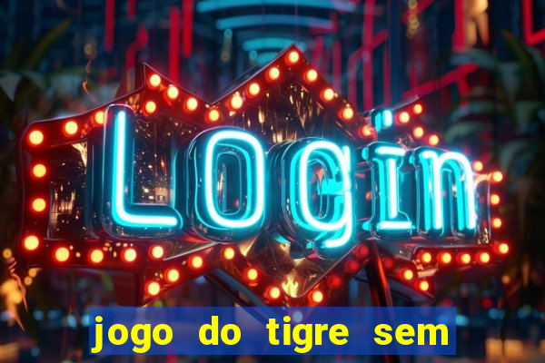 jogo do tigre sem colocar dinheiro